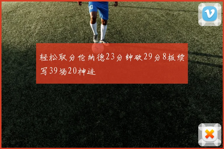轻松取分伦纳德23分钟砍29分8板续写39场20神迹