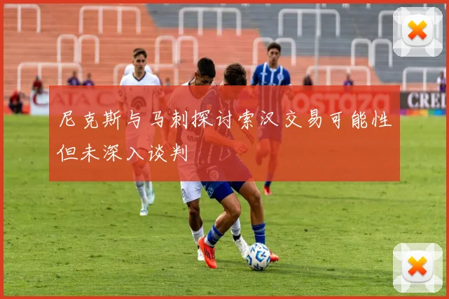 尼克斯与马刺探讨索汉交易可能性但未深入谈判