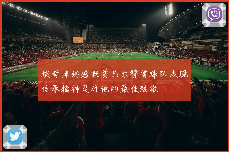 埃奇库姆感慨贾巴尔赞赏球队表现传承精神是对他的最佳致敬
